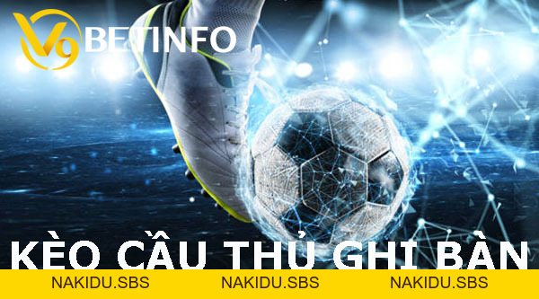 Cách chơi kèo cầu thủ ghi bàn trong trận đấu - Nakidu